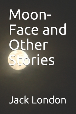 Moon-Face and Other Stories by Jack London