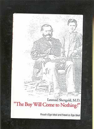 The Boy Will Come To Nothing!: Freud\'s Ego Ideal And Freud As Ego Ideal by Leonard Shengold