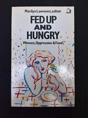 Fed Up and Hungry: Women, Oppression and Food by Susie Orbach, Marilyn Lawrence