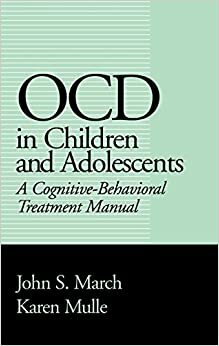 OCD in Children and Adolescents: A Cognitive-Behavioral Treatment Manual by John S. March, Karen Mulle Friesen