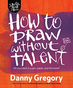 How to Draw Without Talent by Danny Gregory