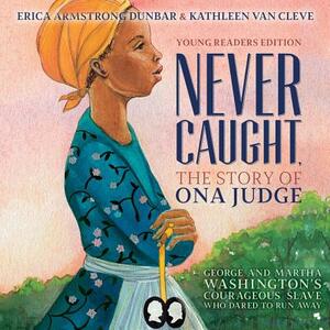 Never Caught, the Story of Ona Judge: George and Martha Washington's Courageous Slave Who Dared to Run Away by Kathleen Van Cleve, Erica Armstrong Dunbar