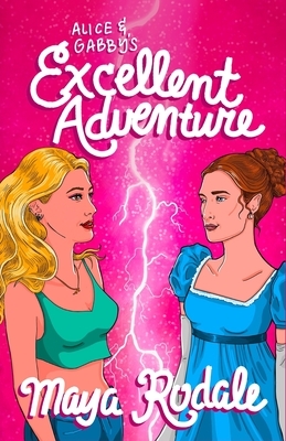 Alice and Gabby's Excellent Adventure by Maya Rodale