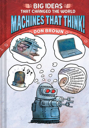 Machines That Think!: Big Ideas That Changed the World #2 by Don Brown