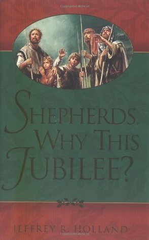 Shepherds, Why This Jubilee? by Jeffrey R. Holland