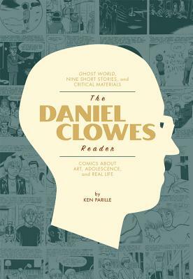 The Daniel Clowes Reader: A Critical Edition of Ghost World and Other Stories, with Essays, Interviews, and Annotations by Ken Parille