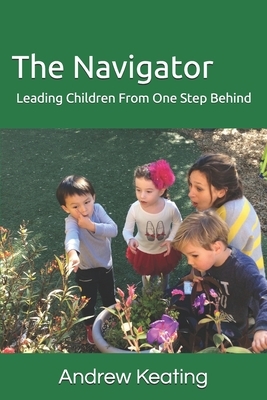 The Navigator: Leading Children From One Step Behind by Andrew Keating