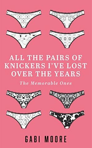 All The Pairs Of Knickers I've Lost Over The Years by Gabi Moore