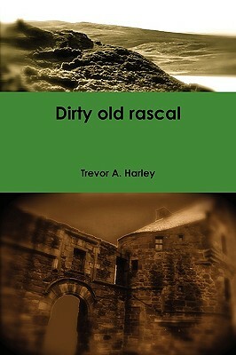 Dirty Old Rascal by Trevor A. Harley