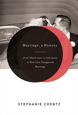 Marriage, a History: From Obedience to Intimacy or How Love Conquered Marriage by Stephanie Coontz