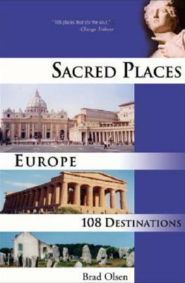 Sacred Places Europe: 108 Destinations by Brad Olsen