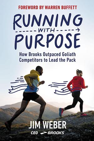 Running with Purpose: How Brooks Outpaced Goliath Competitors to Lead the Pack by James Weber, Warren Buffett