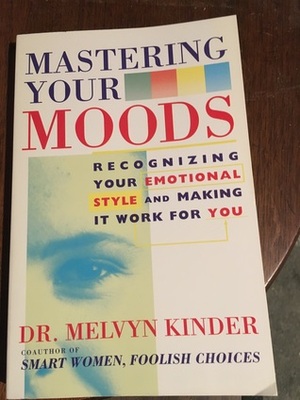 Mastering Your Moods: Recognizing Your Emotional Style and Making It Work for You by Melvyn Kinder