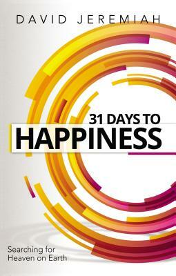 31 Days to Happiness: How to Find What Really Matters in Life by David Jeremiah