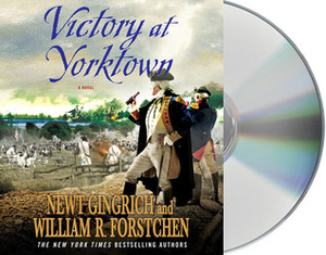 Victory at Yorktown by William R. Forstchen, Newt Gingrich, William Dufris, Albert S. Hanser