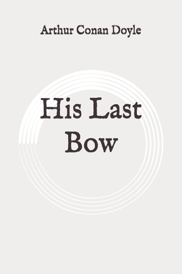 His Last Bow: Original by Arthur Conan Doyle