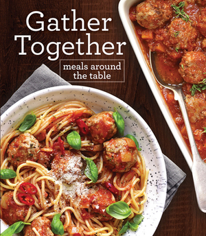 Gather Together: Meals Around the Table by Publications International Ltd