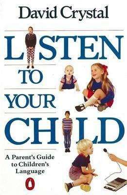 Listen to Your Child: A Parent's Guide to Children's Language by David Crystal