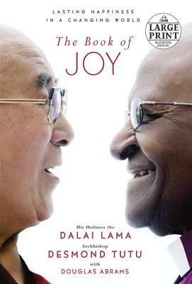 The Book of Joy: Certain Happiness in an Uncertain World by Desmond Tutu, Dalai Lama XIV, Douglas Carlton Abrams
