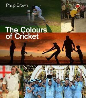 The Colours of Cricket by Philip Brown