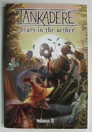 Tankadere Volume II: Gears in the Aether by Adam Martin, James Brown, Lars Weiler, Jennifer Cox, Caeleigh Boara, Rhiannon Rasmussen-Silverstein, Eric J. Lee, Briana Reeves, Edgar Covarrubias, Caitlin Ryther, Daniel Eady, Robin E. Kaplan, Natasha Stalker, Sean P. Corwin, Ainsley Yeager, Nicholas Hoare, Kelly Liggett, Rachel Boyes, Oleg Tkachov, Naomi Cook, Jonathan Ying, Melanie Ujimori, Wally Nguyen