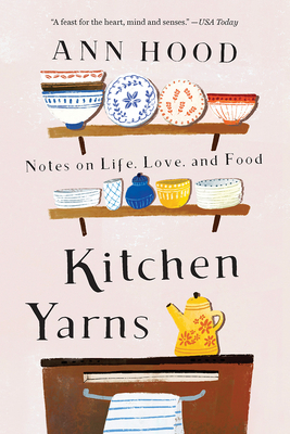 Kitchen Yarns: Notes on Life, Love, and Food by Ann Hood