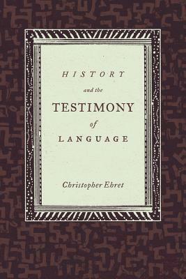 History and the Testimony of Language by Christopher Ehret