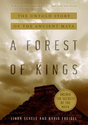 A Forest of Kings: The Untold Story of the Ancient Maya by Linda Schele, David A. Freidel