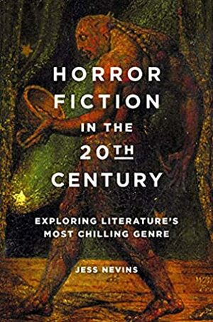 Horror Fiction in the 20th Century: Exploring Literature's Most Chilling Genre by Jess Nevins