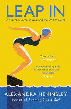 Leap In: A Woman, Some Waves, and the Will to Swim by Alexandra Heminsley