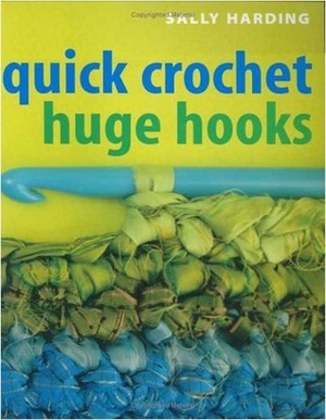 Quick Crochet Huge Hooks by Sally Harding, John Heseltine