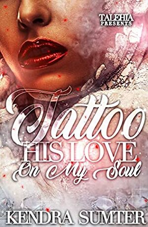 Tattoo His Love On My Soul by Kendra Sumter