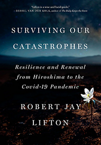 Surviving Our Catastrophes: Resilience and Renewal from Hiroshima to the COVID-19 Pandemic by Robert Jay Lifton