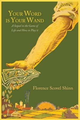 Your Word Is Your Wand: A Sequel to "The Game of Life and How to Play It" by Florence Scovel Shinn