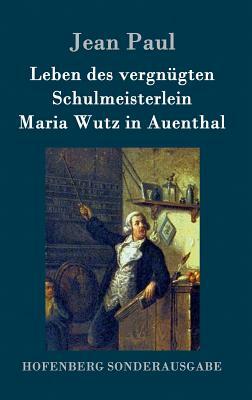 Leben des vergnügten Schulmeisterlein Maria Wutz in Auenthal by Jean Paul