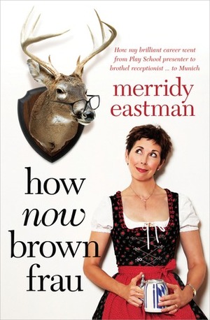 How Now Brown Frau by Merridy Eastman