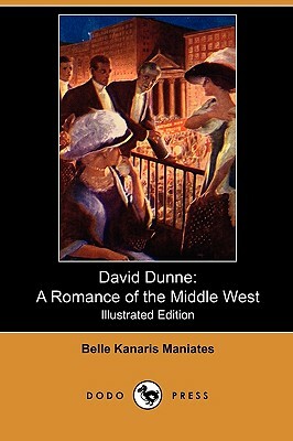 David Dunne: A Romance of the Middle West (Illustrated Edition) (Dodo Press) by Belle Kanaris Maniates