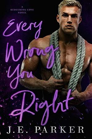 Every Wrong You Right by J.E. Parker, J. E. Parker