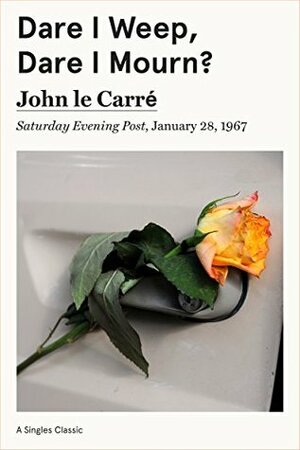 Dare I Weep, Dare I Mourn? by John le Carré