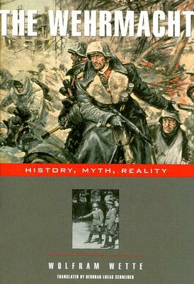 The Wehrmacht: History, Myth, Reality by Wolfram Wette