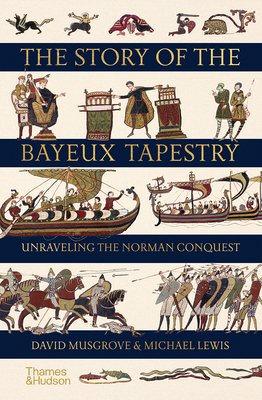 The Story of the Bayeux Tapestry: Unraveling the Norman Conquest by David Musgrove, Michael John Lewis