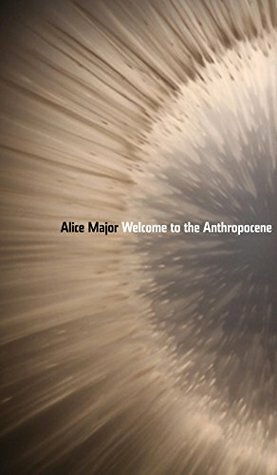 Welcome to the Anthropocene (Robert Kroetsch Series) by Alice Major