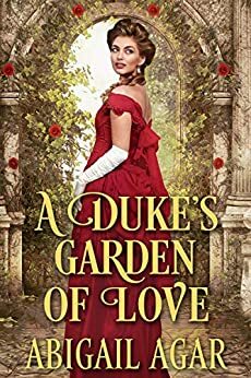 A Duke's Garden of Love: A Historical Regency Romance Book by Abigail Agar