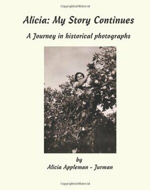 Alicia, My Story Continues: A Journey in Historical Photographs by Alicia Appleman-Jurman