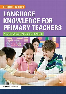 Language Knowledge for Primary Teachers by Angela Wilson, Julie Scanlon