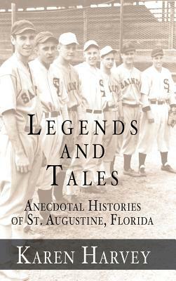 Legends and Tales: Anecdotal Histories of St. Augustine, Florida by Karen G. Harvey