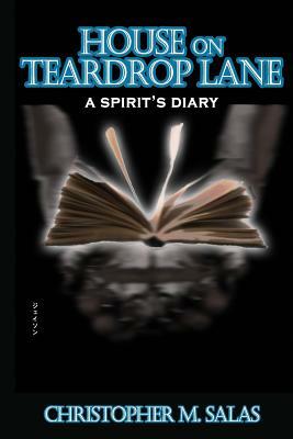 House on Teardrop Lane: A Spirit's Diary by Christopher M. Salas