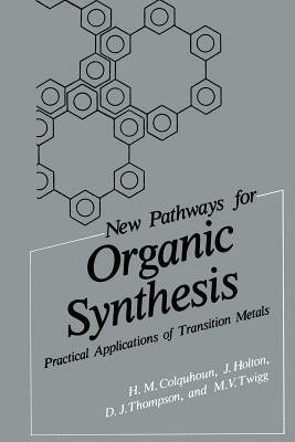 New Pathways for Organic Synthesis: Practical Applications of Transition Metals by H. M. Colquhoun, J. Holton, D. J. Thompson