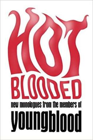 Hot Blooded: New Monologues from the Members of Youngblood by Phillip Egan Schmiedl, Ann Marie Healy, Crystal Skillman, J. Holtham, Elyzabeth Gregory Wilder, Lloyd Suh, Jeremy Soule, Edith L. Freni, Amy Fox