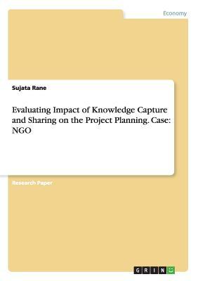Evaluating Impact of Knowledge Capture and Sharing on the Project Planning. Case: Ngo by Sujata